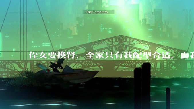 侄女要换肾，全家只有我配型合适，而我才25，我不知道要怎么办？?