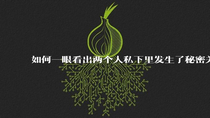 如何一眼看出两个人私下里发生了秘密关系？