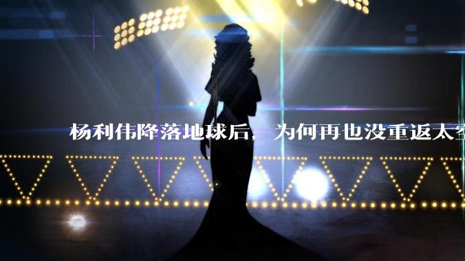 杨利伟降落地球后，为何再也没重返太空？